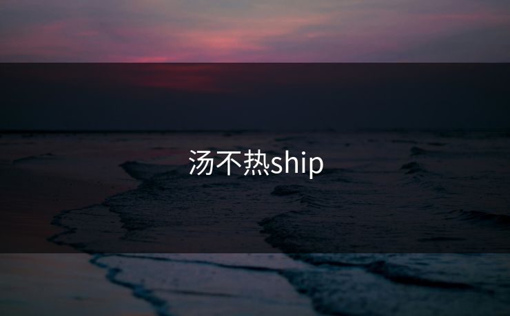 汤不热ship 汤不热ship
