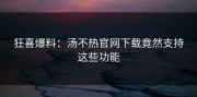 狂喜爆料：汤不热官网下载竟然支持这些功能